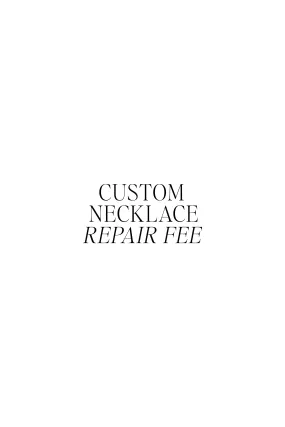 CUSTOM NECKLACE REPAIR FEE